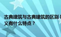 古典建筑与古典建筑的区别 欧洲新古典主义建筑和新古典主义有什么特点？