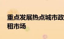 重点发展热点城市政策性保障房建设 完善长租市场