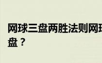 网球三盘两胜法则网球三盘三胜为什么不用长盘？