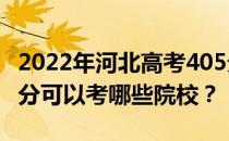 2022年河北高考405分可以考哪些大学？405分可以考哪些院校？