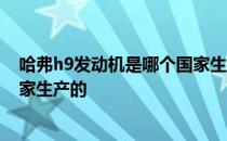 哈弗h9发动机是哪个国家生产的 哈弗h9的发动机是哪个国家生产的 