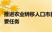 推进农业转移人口市民化仍是新型城镇化的首要任务