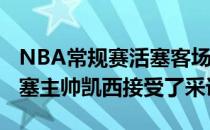 NBA常规赛活塞客场98-105不敌热火赛后活塞主帅凯西接受了采访