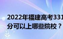 2022年福建高考331分可以报哪些大学 331分可以上哪些院校？