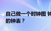 自己做一个时钟图 钟表设计中有哪些有创意的钟表？