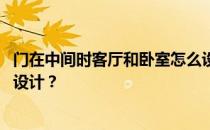 门在中间时客厅和卧室怎么设计 也就是客厅和卧室并排怎么设计？