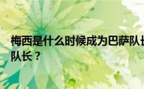 梅西是什么时候成为巴萨队长的？梅西为什么没有成为巴萨队长？