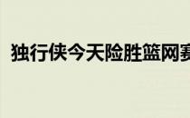 独行侠今天险胜篮网赛后丁威迪接受了采访