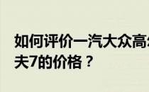 如何评价一汽大众高尔夫7以及一汽大众高尔夫7的价格？