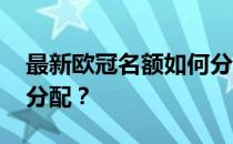 最新欧冠名额如何分配 欧冠资格赛名额如何分配？