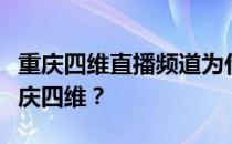 重庆四维直播频道为什么重庆电视台不直播重庆四维？