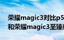 荣耀magic3对比p50pro拍照 华为p50pro和荣耀magic3至臻版拍照对比 