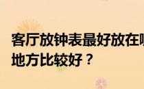 客厅放钟表最好放在哪里？客厅放电子钟哪个地方比较好？