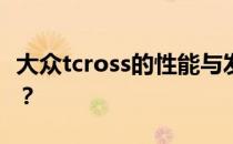 大众tcross的性能与发动机或者内饰相比如何？