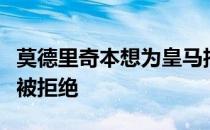 莫德里奇本想为皇马招募布罗佐维奇但是最终被拒绝