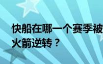 快船在哪一个赛季被火箭逆转 快船为什么被火箭逆转？