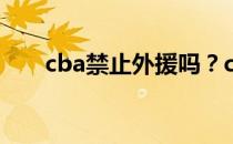 cba禁止外援吗？cba为什么有外援？