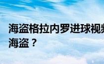 海盗格拉内罗进球视频格拉内罗为什么被称为海盗？