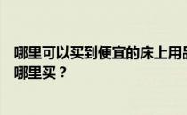 哪里可以买到便宜的床上用品四件套？想问床上用品四件套哪里买？