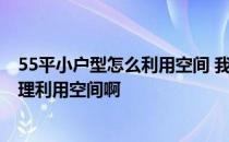 55平小户型怎么利用空间 我是35平米的小户型 怎么才能合理利用空间啊 