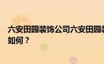 六安田园装饰公司六安田园装饰工程有限公司的评价和口碑如何？