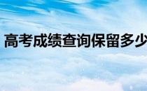 高考成绩查询保留多少年 高考成绩保留几年 