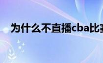 为什么不直播cba比赛 为什么不直播cba 