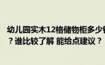 幼儿园实木12格储物柜多少钱？幼儿园储物柜的价格是多少？谁比较了解 能给点建议？