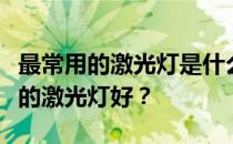 最常用的激光灯是什么颜色？谁知道哪个牌子的激光灯好？