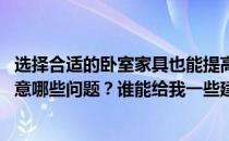 选择合适的卧室家具也能提高生活质量 卧室家具定制需要注意哪些问题？谁能给我一些建议？