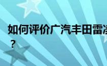 如何评价广汽丰田雷凌和广汽丰田雷凌的动力？