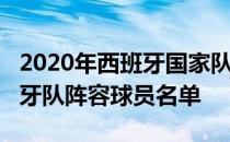 2020年西班牙国家队最新阵容及2021年西班牙队阵容球员名单