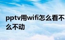 pptv用wifi怎么看不了直播 Pptv看直播为什么不动 