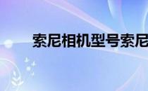 索尼相机型号索尼相机型号有哪些？