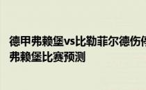 德甲弗赖堡vs比勒菲尔德伤停 2021德甲第1轮比勒菲尔德vs弗赖堡比赛预测 