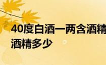 40度白酒一两含酒精多少 四十度白酒一两含酒精多少 