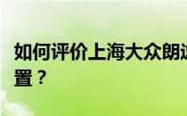 如何评价上海大众朗逸以及上海大众朗逸的配置？