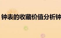 钟表的收藏价值分析钟表的收藏价格是多少？