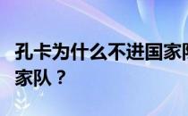 孔卡为什么不进国家队？孔卡为什么进不了国家队？