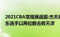 2021CBA常规赛战报:杰夫易建联双双立下汗马功劳 7名广东选手以两位数击败天津