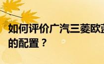 如何评价广汽三菱欧蓝德以及广汽三菱欧蓝德的配置？