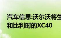 汽车信息:沃尔沃将生产LYNK & ampCO01和比利时的XC40