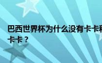 巴西世界杯为什么没有卡卡和小罗？为什么巴西世界杯没有卡卡？