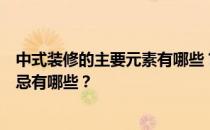 中式装修的主要元素有哪些？中式装修的中式装修材料和禁忌有哪些？