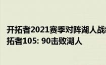 开拓者2021赛季对阵湖人战绩2021NBA常规赛战报:主场开拓者105: 90击败湖人