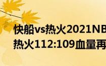 快船vs热火2021NBA常规赛战报:快船险胜热火112:109血量再创新低