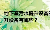 地下室污水提升设备的安装方法地下室污水提升设备有哪些？