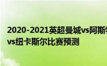 2020-2021英超曼城vs阿斯特2021/22英超第4轮展望:曼联vs纽卡斯尔比赛预测