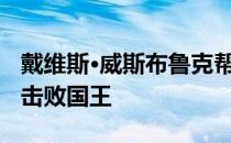 戴维斯·威斯布鲁克帮助湖人克服詹姆斯缺阵 击败国王