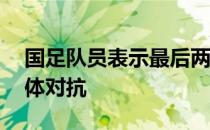 国足队员表示最后两轮的12强赛必须注重身体对抗